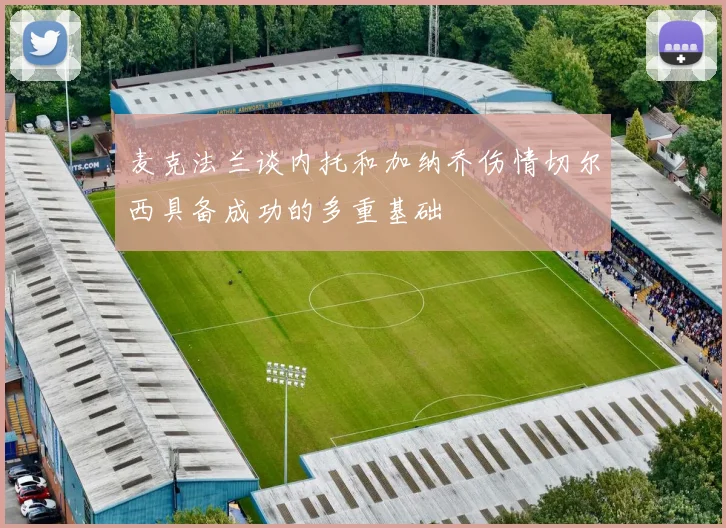 麦克法兰谈内托和加纳乔伤情切尔西具备成功的多重基础