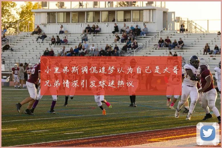 小里弗斯调侃追梦以为自己是大哥兄弟情深引发球迷热议